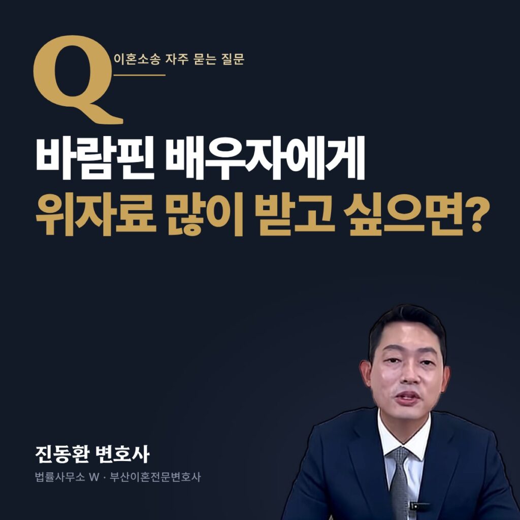 바람핀 배우자에게 위자료 많이 받고 싶으면? - 부산이혼전문변호사 진동환