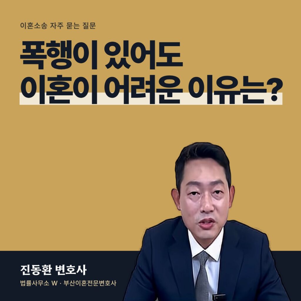 폭행이 있어도 이혼이 어려운 이유는? - 부산이혼전문변호사 진동환