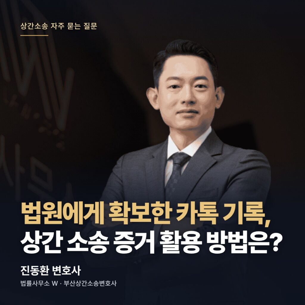 법원에게 확보한 카톡 기록, 상간 소송 증거 활용 방법은? - 부산상간소송변호사 진동환