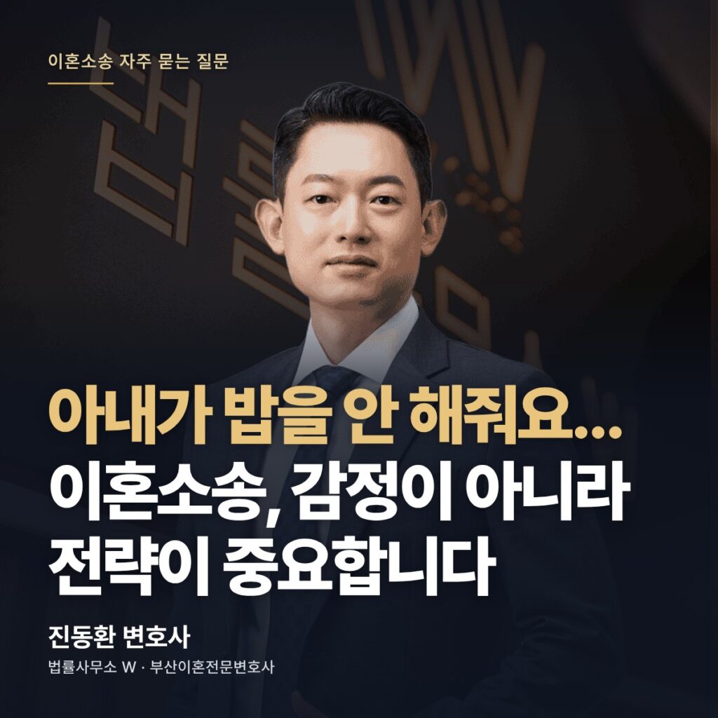 아내가 밥을 안 해줘요... 이혼소송, 감정이 아니라 전략이 중요합니다 - 부산이혼전문변호사 진동환