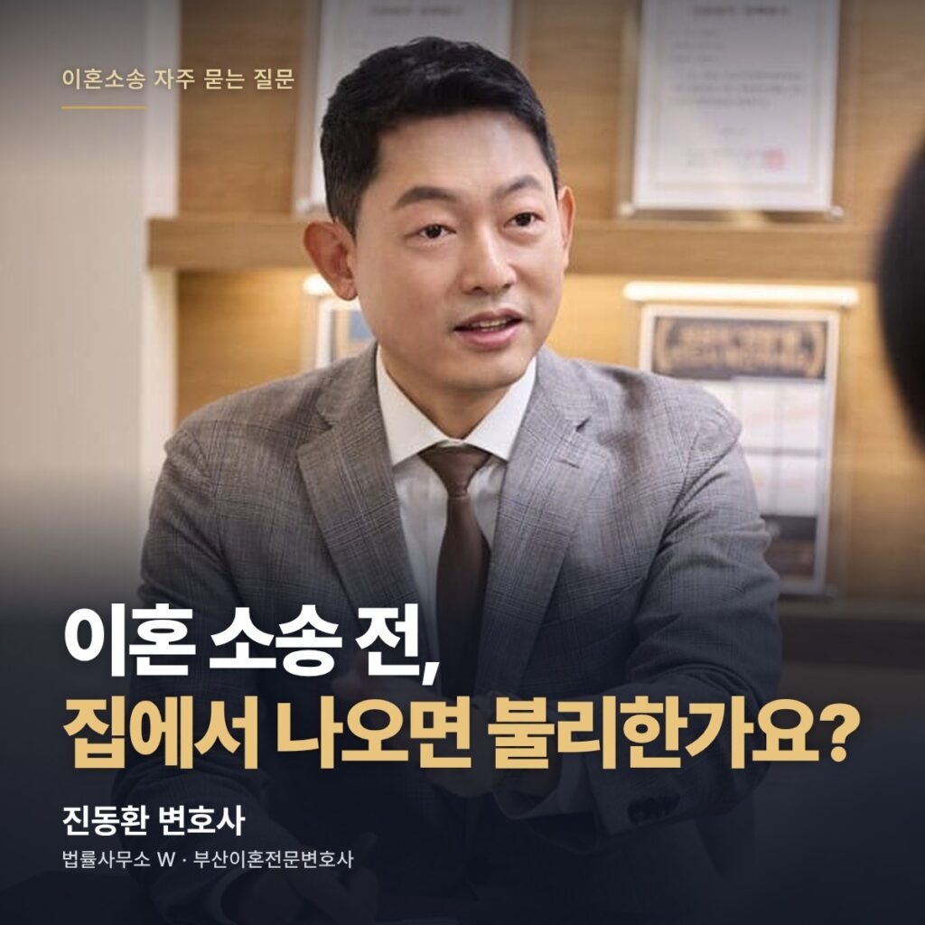 이혼 소송 전, 집에서 나오면 불리한가요? - 부산이혼전문변호사 진동환
