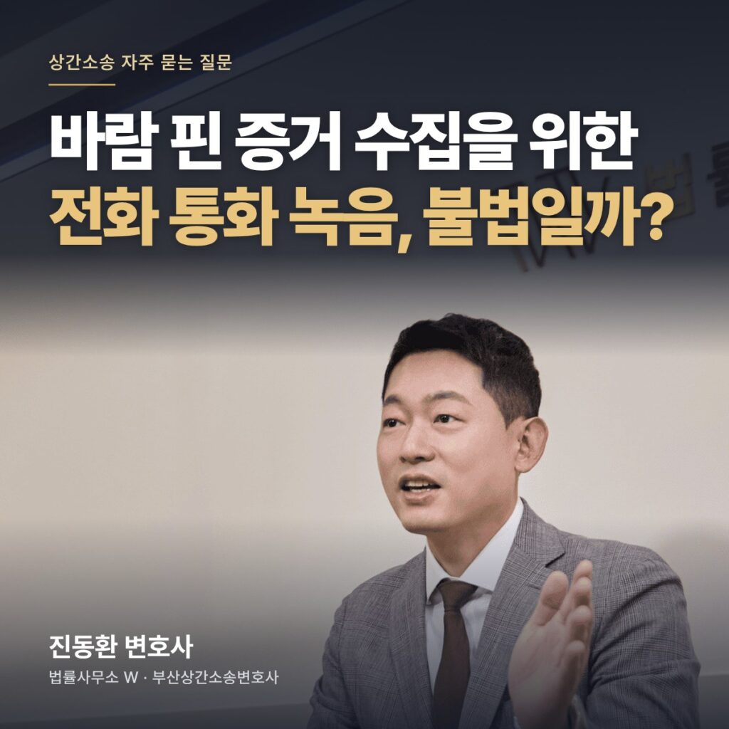 바람 핀 증거 수집을 위한 전화 통화 녹음, 불법일까? - 부산상간소송변호사 진동환